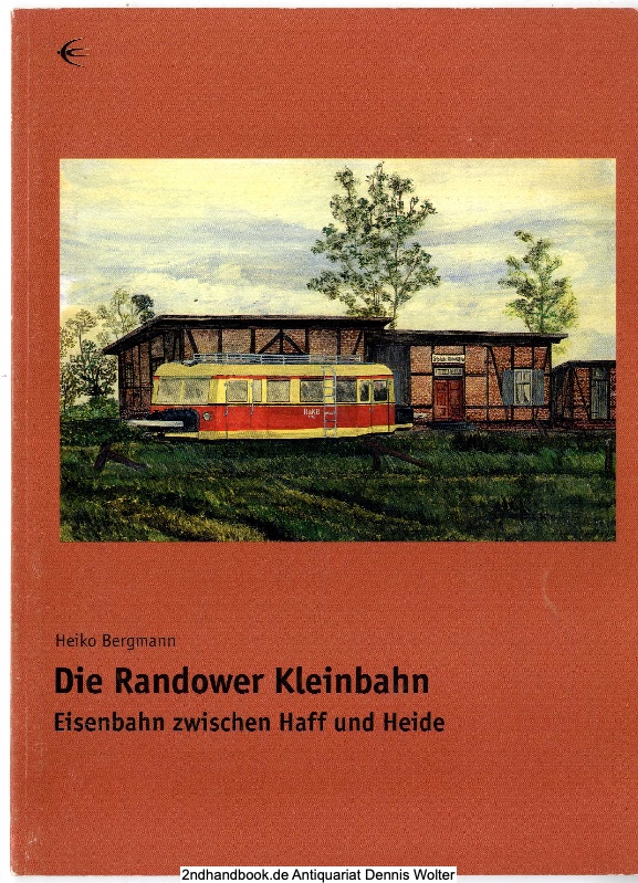Die Randower Kleinbahn : Eisenbahn zwischen Haff und Heide - Bergmann, Heiko (Verfasser)
