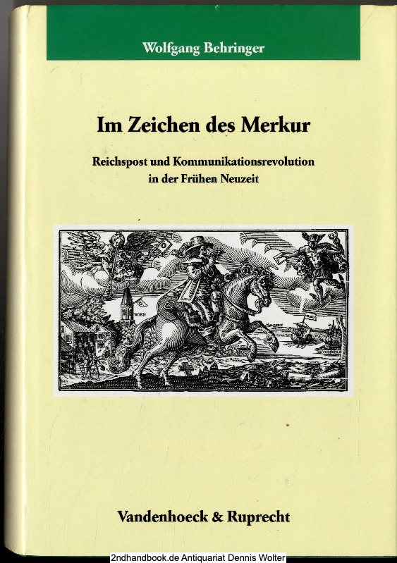 Im Zeichen des Merkur : Reichspost und Kommunikationsrevolution in der Frühen Neuzeit ; mit 18 Tabellen - Behringer, Wolfgang (Verfasser)