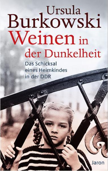 Weinen in der Dunkelheit Das Schicksal eines Heimkindes in der DDR - Burkowski, Ursula