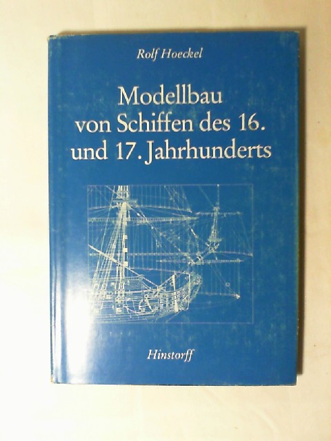 Modellbau von Schiffen des 16. und 17. Jahrhunderts. Rolf Hoeckel. Bearb. u. hrsg. von Lothar Eich - Hoeckel, Rolf und Lothar (Mitwirkender) Eich