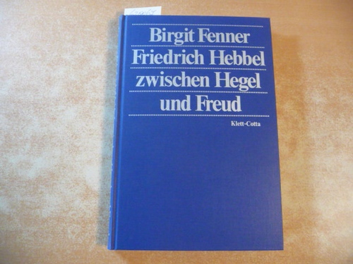 Friedrich Hebbel zwischen Hegel und Freud - Fenner, Birgit