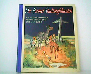 Die Bremer Stadtmusikanten Ein lustiges Bilderbuch. Ein altes deutsches Märchen neu erzählt von Fritz Koch-Gotha. - Fritz Koch-Gotha und W. M. Busch