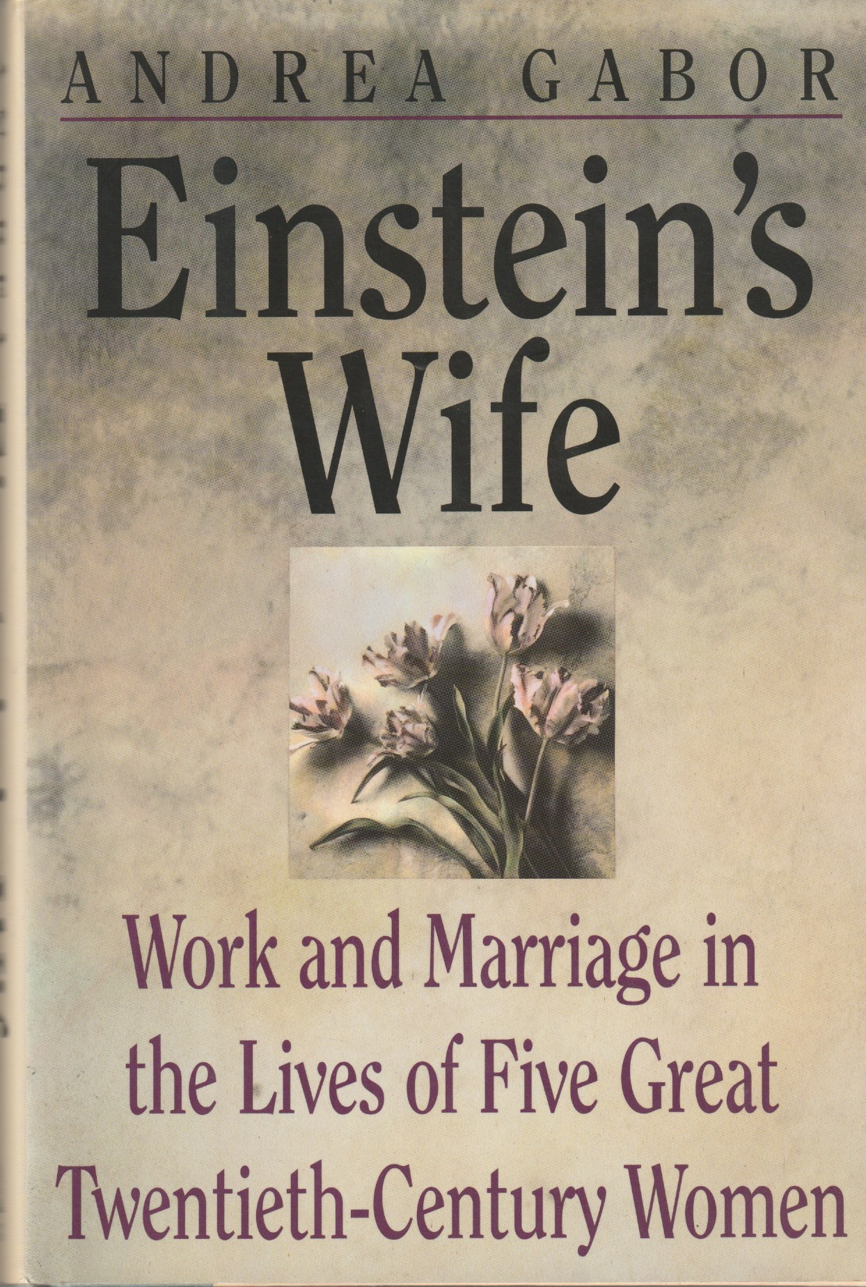 Einstein's Wife: Work And Marriage in the Lives of Five Great Twentieth-Century Women; Mileva Maric Einstein, Lee Krasner, Maria Goeppert Mayer, Denise Scott Brown, Sandra Day O'Connor - Gabor, Andrea