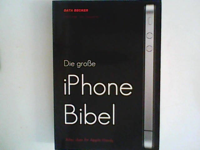 Die große iPhone-Bibel : alles über Ihr Apple-Handy. - Kunde, Dirk und Timo Stoppacher