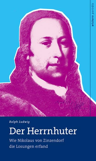 Der Herrnhuter: Wie Nikolaus von Zinzendorf die Losung erfand (wichern porträts) - Ludwig Ralph