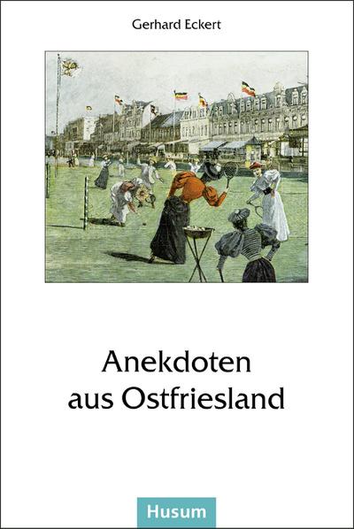 Anekdoten aus Ostfriesland: Gesammelt und niedergeschrieben von Gerhard Eckert - Gerhard Eckert