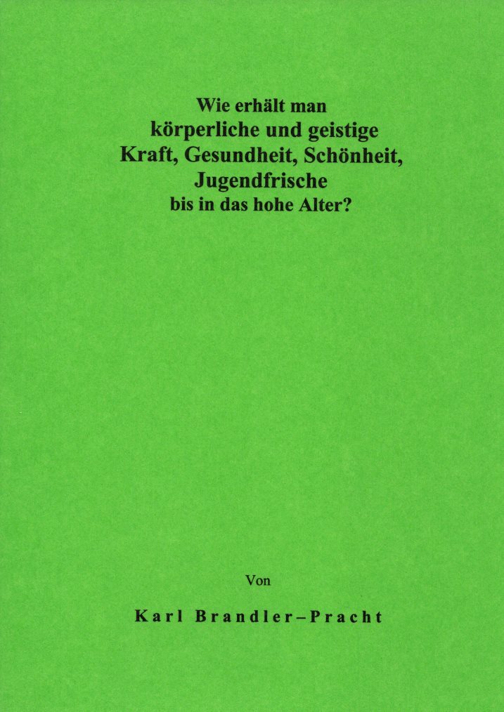 Wie erhält man körperliche und geistige Kraft, Gesundheit, Schönheit, Jugendfrische bis in das hohe Alter? Der 