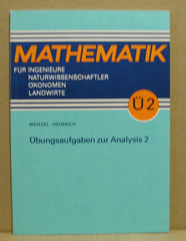 Analysis 2. (Mathematik für Ingenieure, Naturwissenschaftler, Ökonomen und Landwirte [MINÖL] Ü2) - Wenzel, Horst / Heinrich, Gottfried