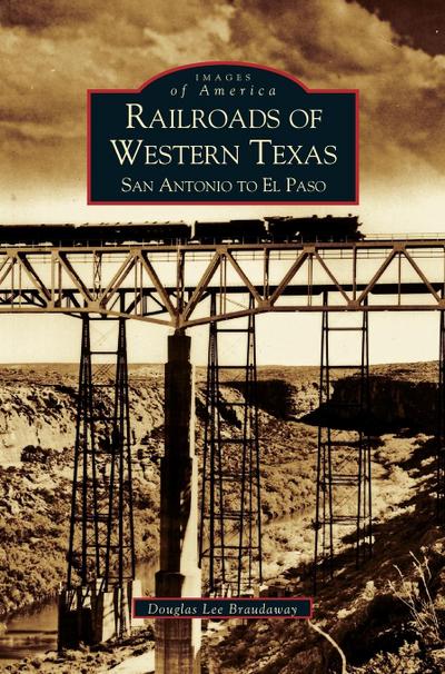 Railroads of Western Texas : San Antonio to El Paso - Douglas Braudaway