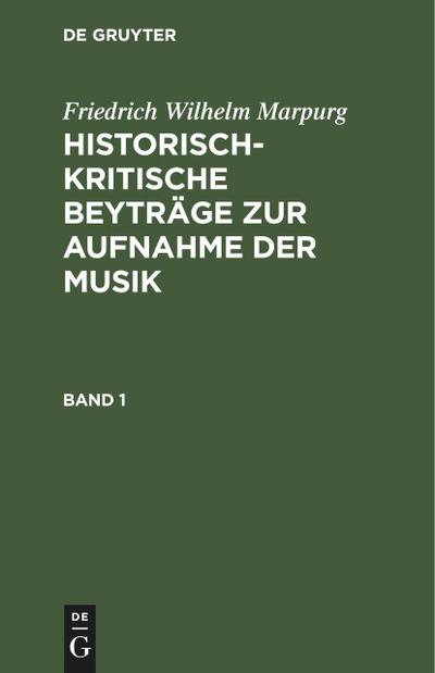 Historisch-kritische Beyträge zur Aufnahme der Musik, Band 1, Historisch-kritische Beyträge zur Aufnahme der Musik Band 1 - Friedrich Wilhelm Marpurg