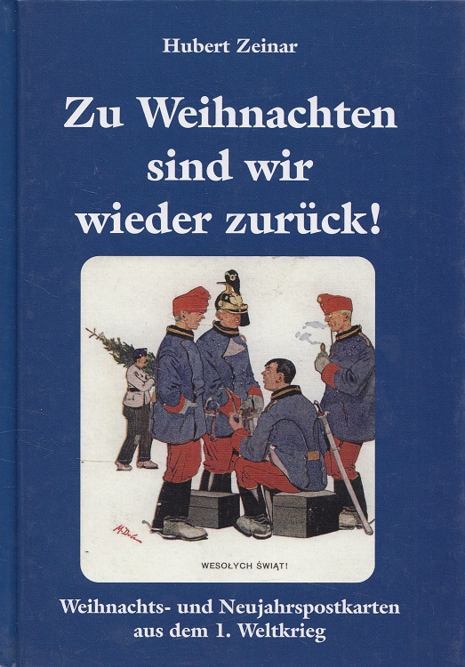 Zu Weihnachten sind wir wieder zurück! : Weihnachts- und Neujahrspostkarten aus dem 1. Weltkrieg. - Zeinar, Hubert