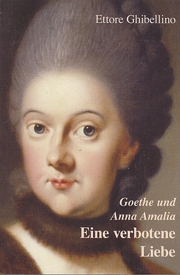 Goethe und Anna Amalia. Eine verbotene Liebe. - Ghibellino, Ettore