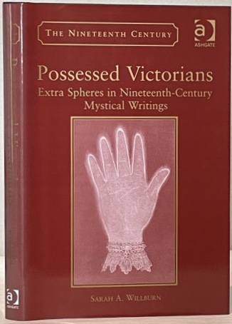 POSSESSED VICTORIANS. Extra Spheres in Nineteenth-Century Mystical Writings. - WILLBURN, Sarah A.