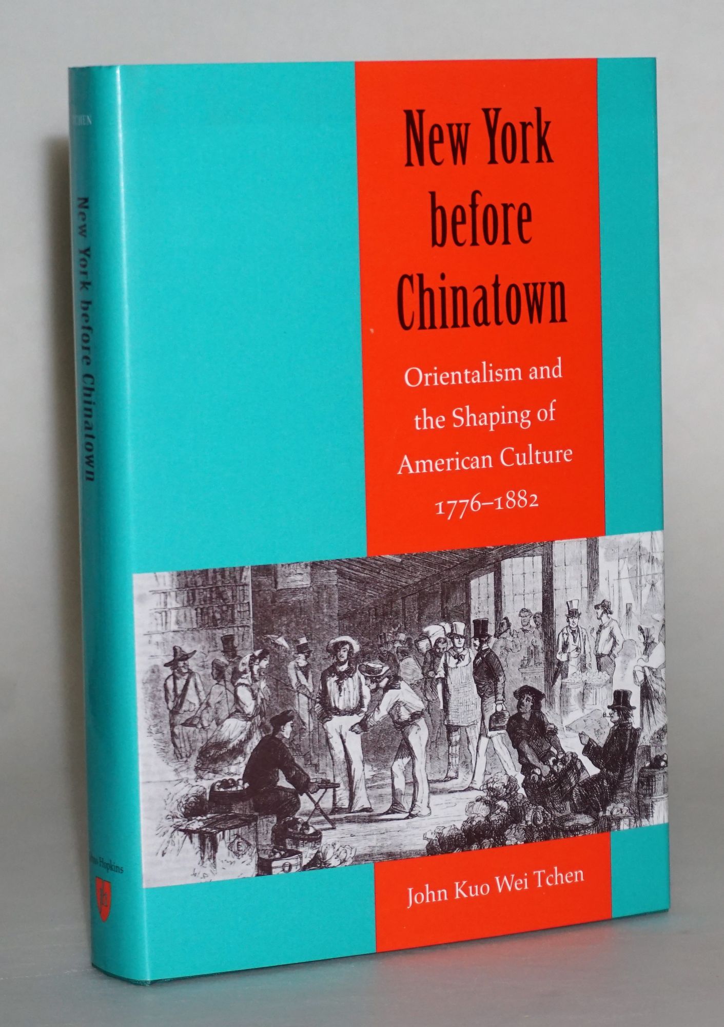 New York before Chinatown: Orientalism and the Shaping of American Culture, 1776-1882 - Tchen PhD, Professor John Kuo Wei