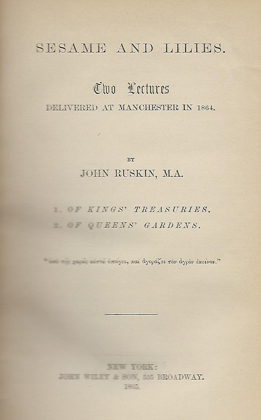 SESAME AND LILIES: TWO LECTURES DELIVERED AT MANCHESTER IN 1864. OF KING'S TREASURIES; OF QUEEN'S GARDENS - RUSKIN, John