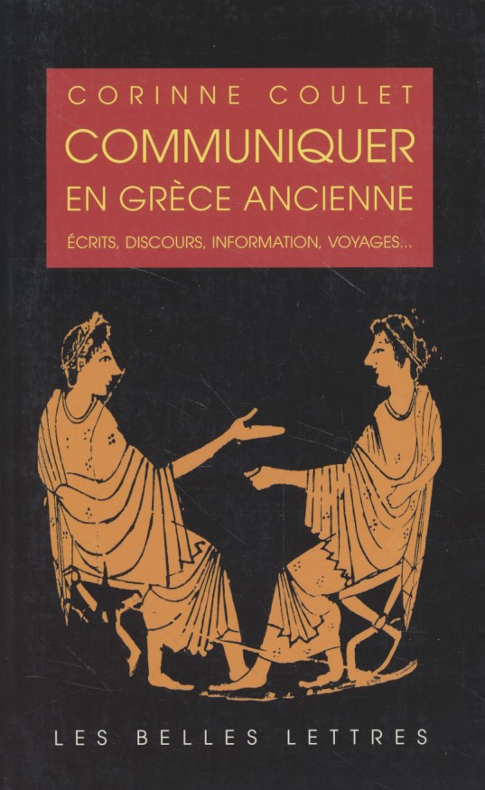 Communiquer en Grèce ancienne. Ecrits, discours, information, voyages. - Coulet, Corinne