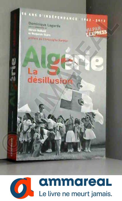 50 ANS D'INDEPENDANCE ALGERIE - DOMINIQUE LAGARDE, AKRAM BELKAID, BENJAMIN STORA et CHRISTOPHE BARBIER