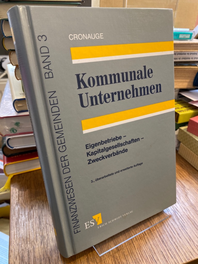 Kommunale Unternehmen. Eigenbetriebe - Kapitalgesellschaften - Zweckverbände. (= Finanzwesen der Gemeinden Band 3). - Cronauge, Ulrich