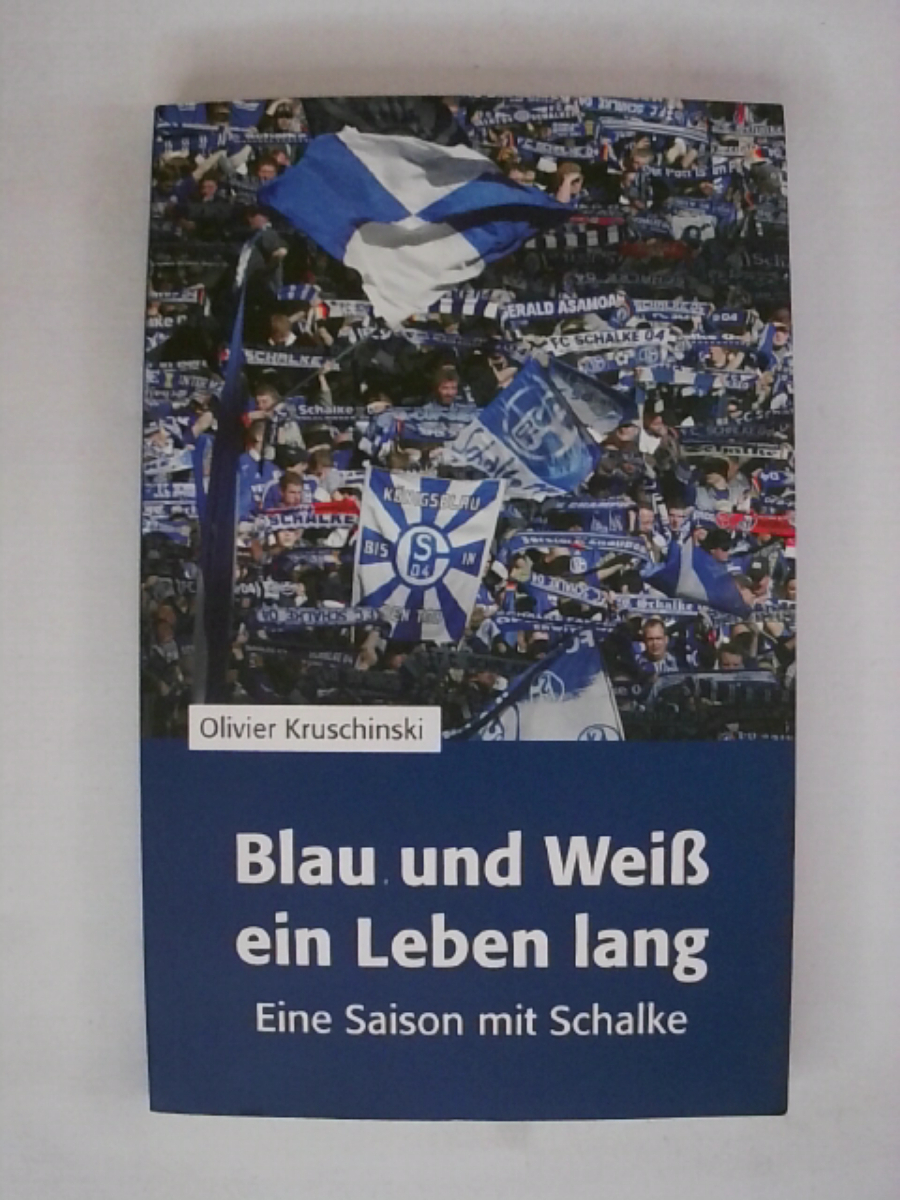 Blau und Weiß ein Leben lang: Eine Saison mit Schalke - Olivier Kruschinski