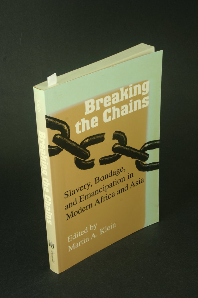 Breaking the chains: slavery, bondage, and emancipation in modern Africa and Asia. - Klein, Martin A.