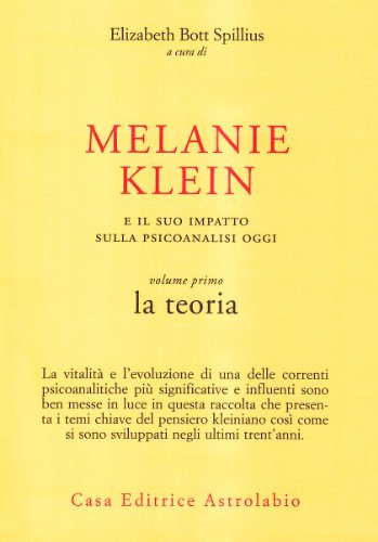 Melanie Klein e il suo impatto sulla psicoanalisi oggi. La teoria (Vol. 1) - Elisabeth Bott Spillius