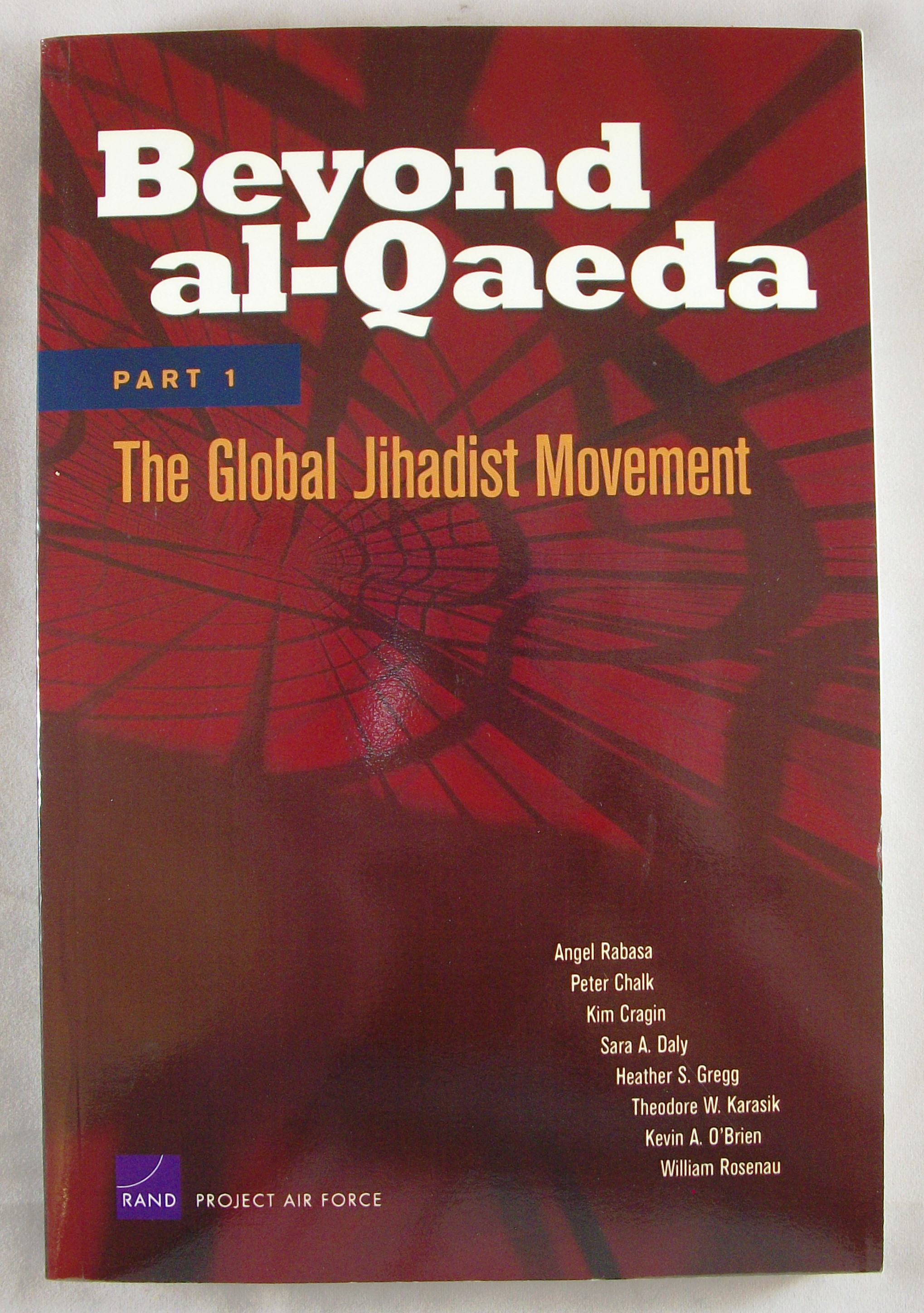 Beyond al-Qaeda: Part 1, The Global Jihadist Movement - Angel Rabasa; Peter Chalk; Kim Cragin; Sara A. Daly; Heather S. Gregg; Theodore W. Karasik; Kaven A. O'Brien; William Rosenau