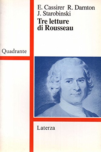 Tre letture di Rousseau - Ernst Cassirer, Robert Darnton , Jean Starobinski