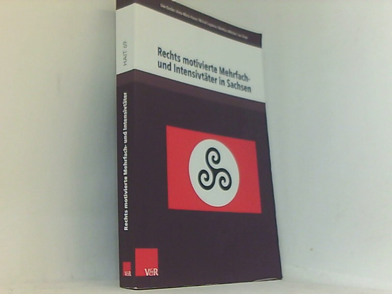 Rechts motivierte Mehrfach- und Intensivtäter in Sachsen (Berichte und Studien, Band 69) - Uwe, Backes, Haase Anna-Maria Logvinov Michail u. a.