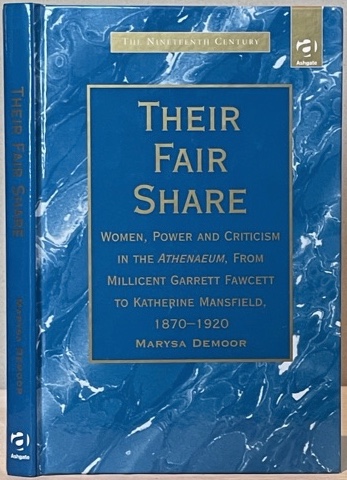 THEIR FAIR SHARE. Women, Power and Criticism in the Athenaeum, from Millicent Garett Fawcett to Katherine Mansfield, 1870 - 1920. - DEMOOR, Marysa.