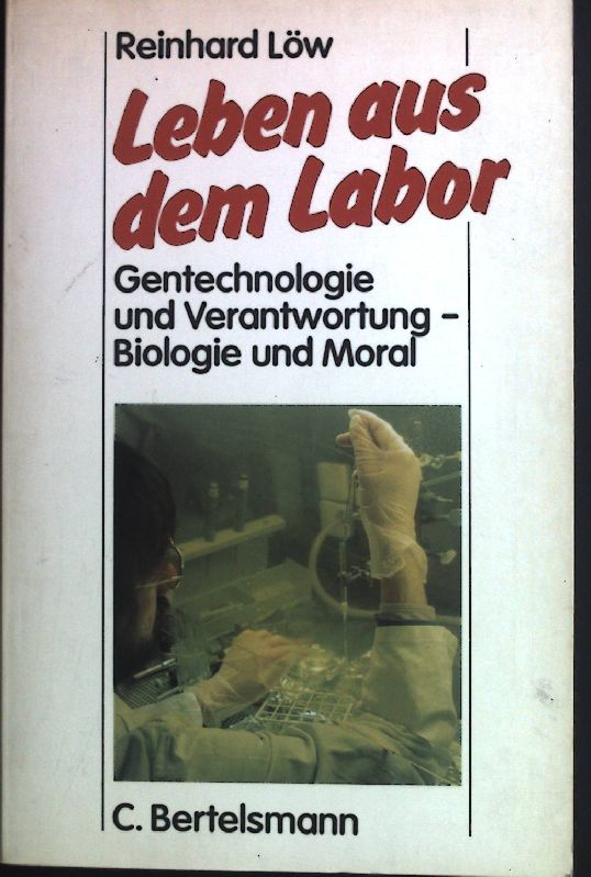 Leben aus dem Labor : Gentechnologie u. Verantwortung - Biologie u. Moral. - Löw, Reinhard