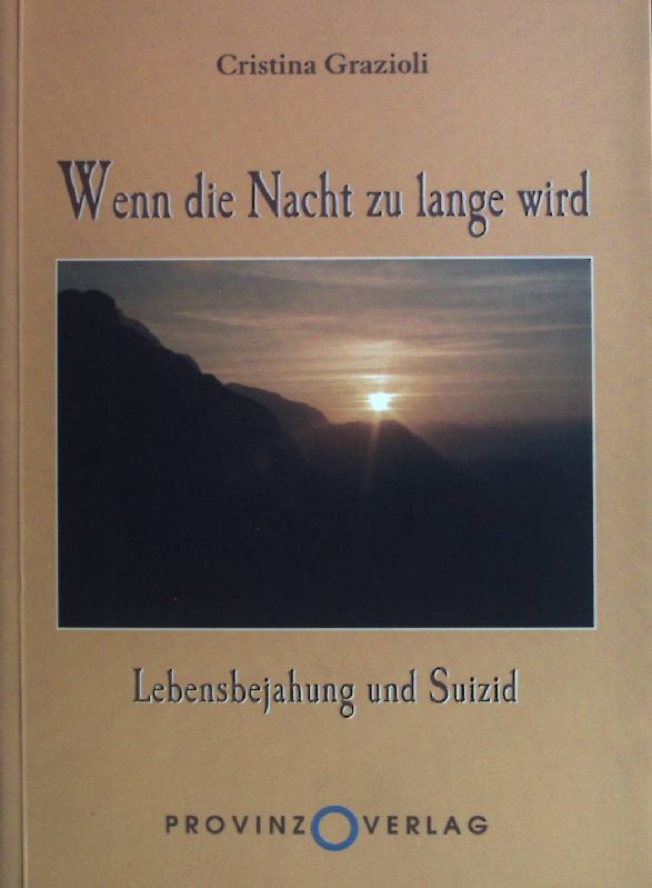 Wenn die Nacht zu lange wird . : Lebensbejahung und Suizid. - Grazioli, Cristina