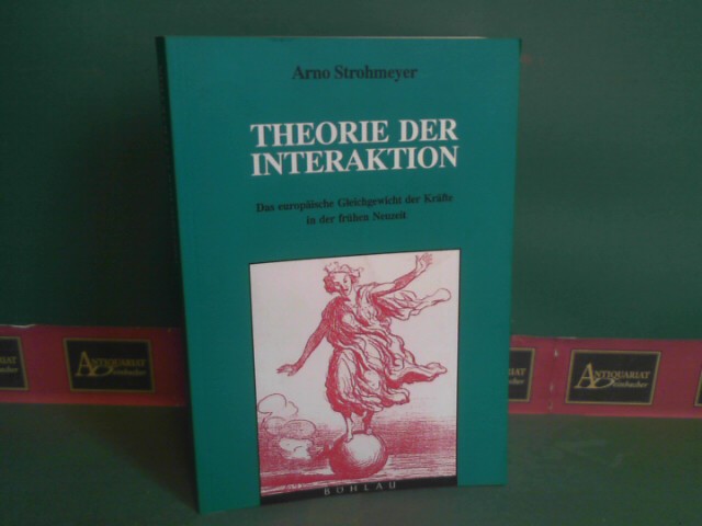 Theorie der Interaktio. - Das europäische Gleichgewicht der Kräfte in der frühen Neuzeit. - Strohmeyer, Arno