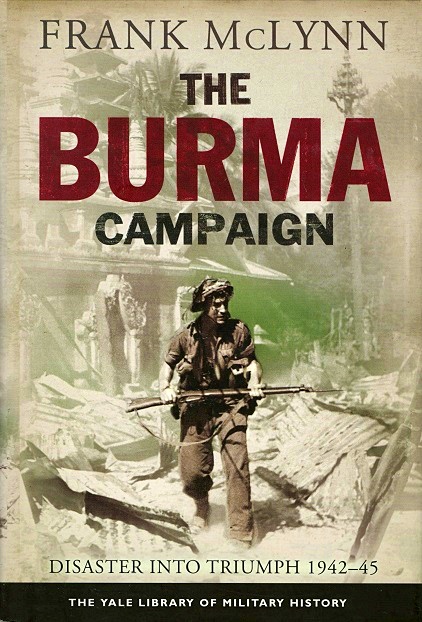 The Burma Campaign: Disaster into Triumph, 1942-45 - McLynn, Frank