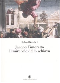 Jacopo Tintoretto. Il miracolo dello schiavo. Ediz. illustrata - Krischel Roland