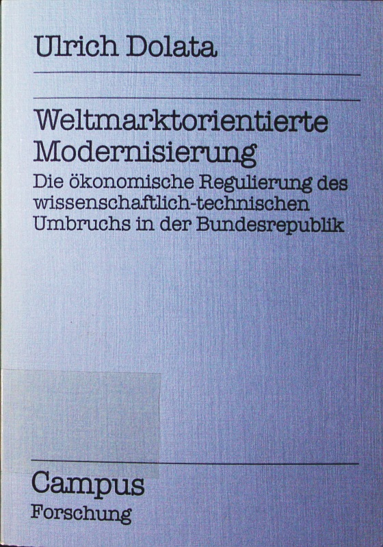 Weltmarktorientierte Modernisierung. die ökonomische Regulierung des wissenschaftlich-technischen Umbruchs in der Bundesrepublik. - Dolata, Ulrich