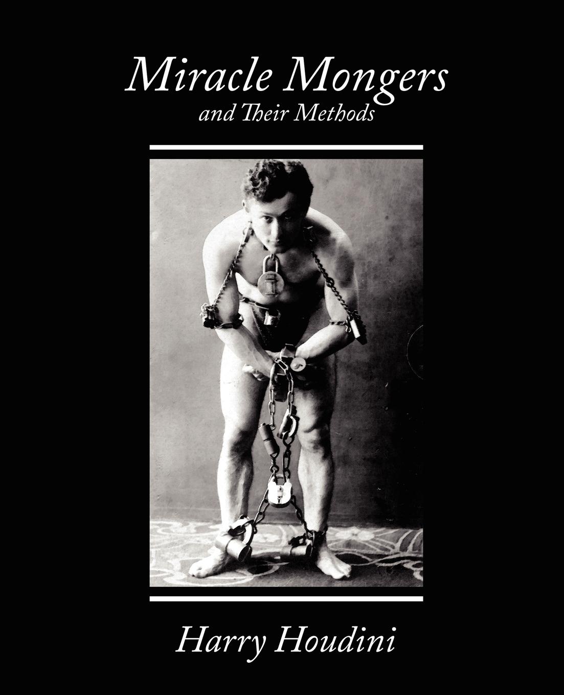 Miracle Mongers and Their Methods - Harry Houdini, Houdini|Harry Houdini