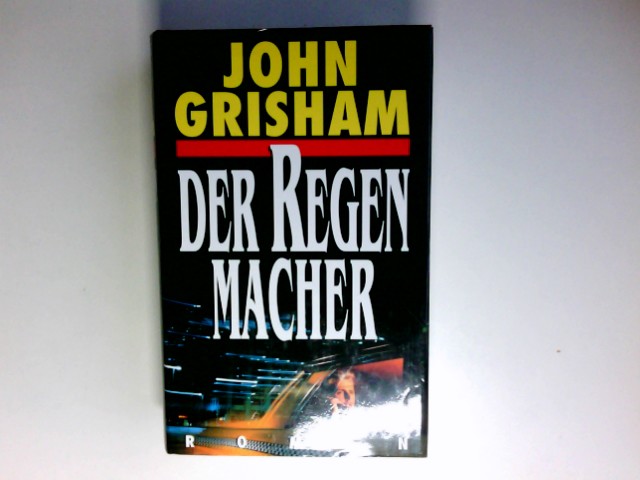 Der Regenmacher : Roman. Aus dem Amerikan. von Christel Wiemken - Grisham, John