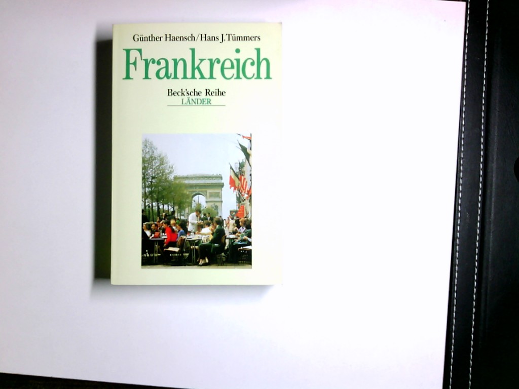 Frankreich : Politik, Gesellschaft, Wirtschaft. hrsg. von Günther Haensch und Hans J. Tümmers. Unter Mitarb. von Paul Bonnefoy . / Beck'sche Reihe ; 831 : Aktuelle Länderkunden - Haensch, Günther (Herausgeber)