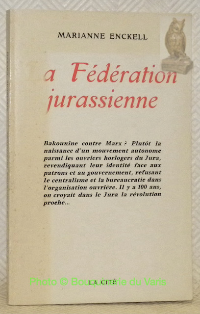 La Fédération jurassienne. Les origines de l'anarchisme en Suisse. - ENCKELL, Marianne.