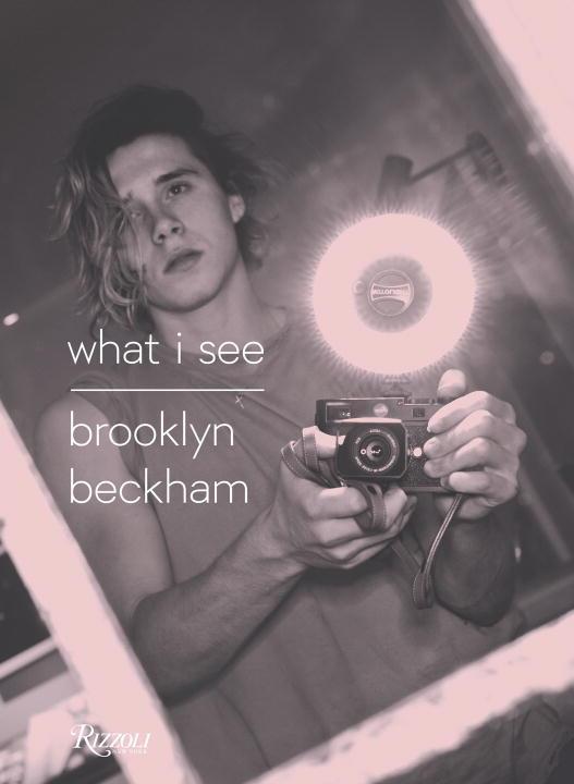 Brooklyn Beckham: What I See - Beckham, Brooklyn