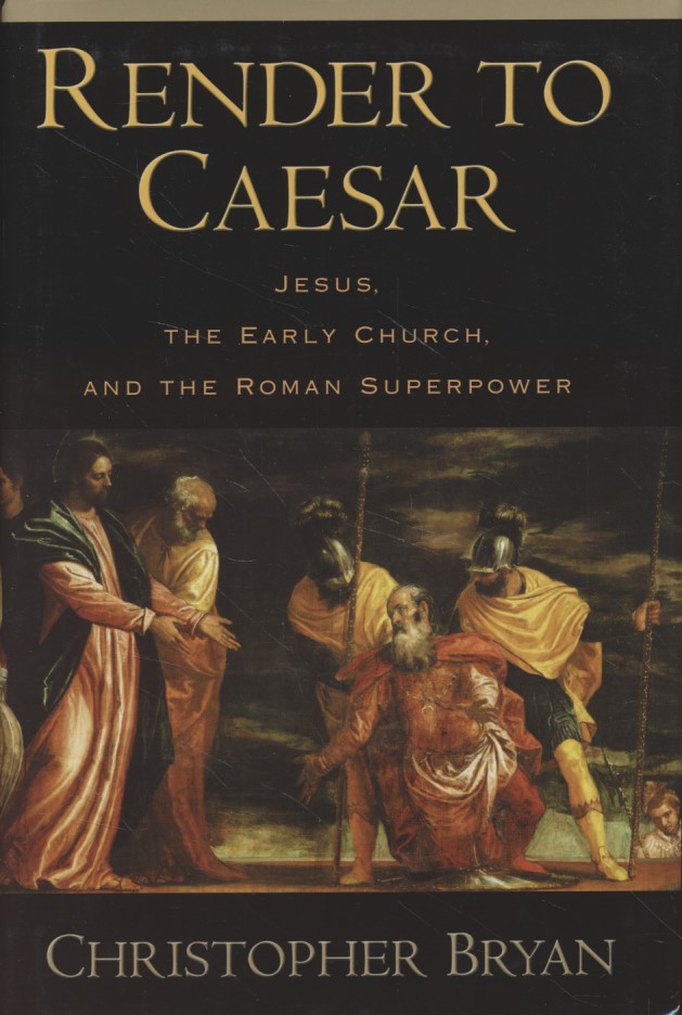 Render to Caesar: Jesus, the Early Church, and the Roman Superpower. - Bryan, Christopher