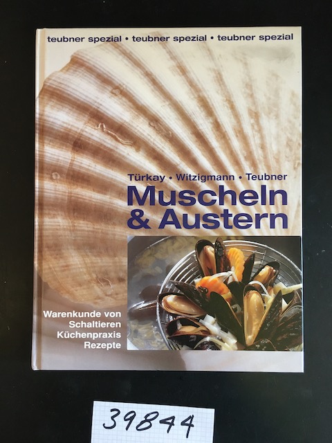 Muscheln & Austern: Warenkunde von Schaltieren, Küchenpraxis, rezepte. - Türkay, Michael / Witzigmann, Eckart / Teubner, Christian
