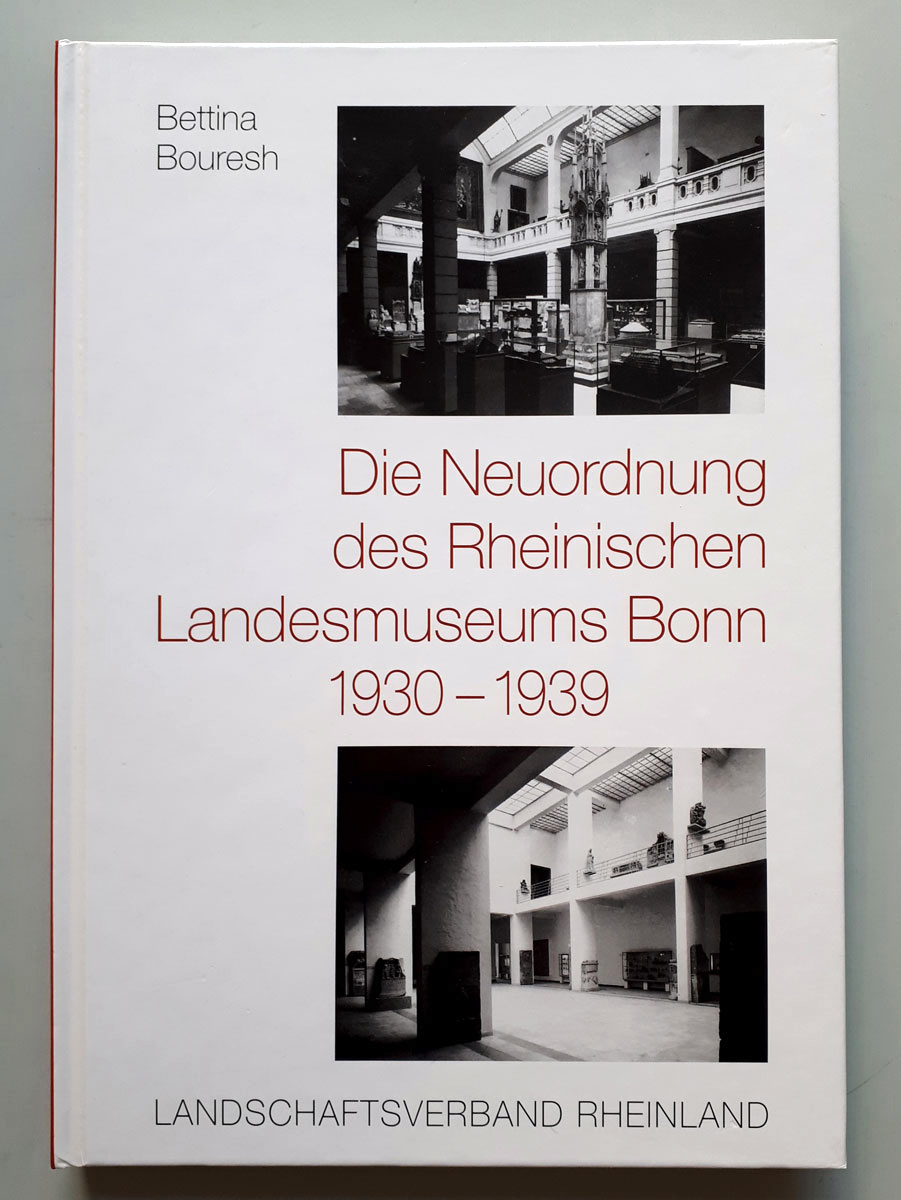 Die Neuordnung des Rheinischen Landesmuseums Bonn 1930-1939 - Zur nationalsozialistischen Kulturpolitik der Rheinprovinz - Bouresh, Bettina