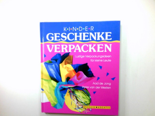 Kindergeschenke verpacken : lustige Verpackungsideen für kleine Leute. Aus dem Engl. übers. von Ursula Bischoff Mosaik kreativ - Peter van der Westen und Aad de Jong.