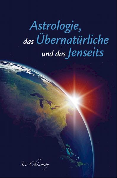 Astrologie, das Übernatürliche und das Jenseits. [Übers.: Abarita Dänzer] - Chinmoy, Sri