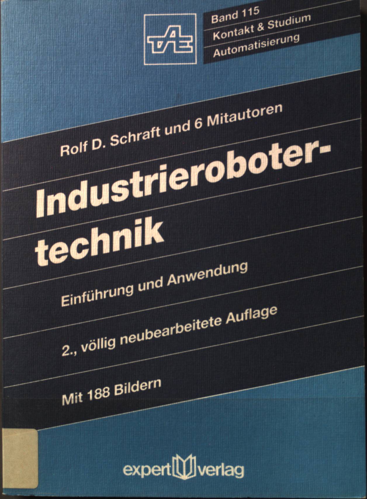 Industrierobotertechnik : Einführung und Anwendung. Kontakt & Studium ; Bd. 115 - Schraft, Rolf Dieter