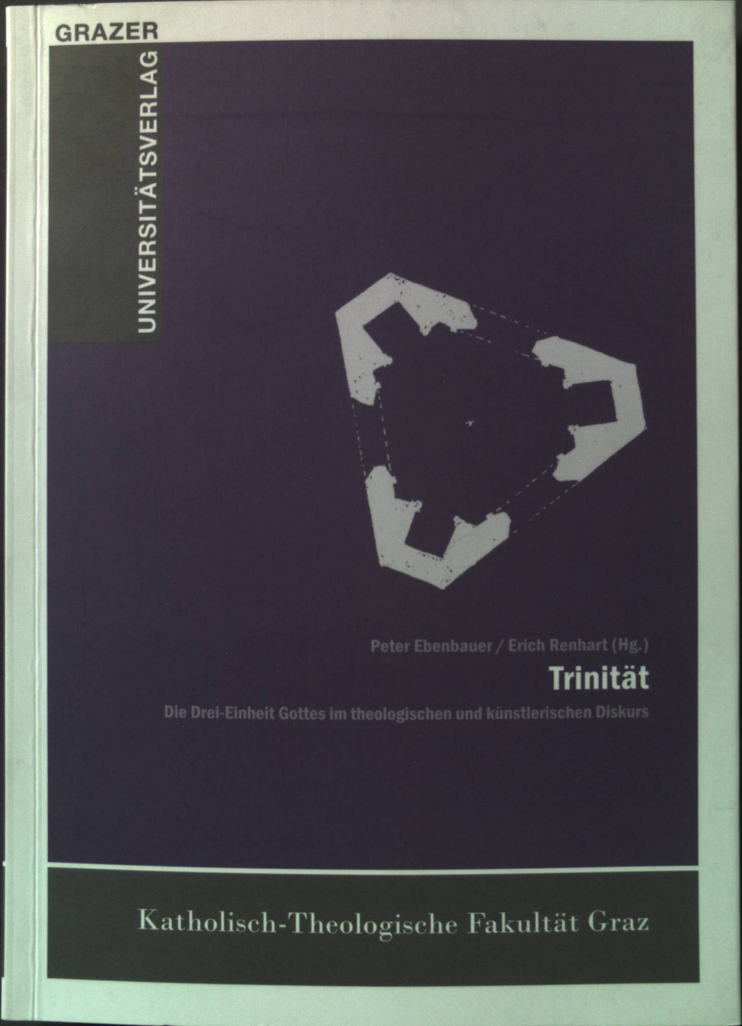 Trinität: die Drei-Einheit Gottes im theologischen und künstlerischen Diskurs; Dokumentation des wissenschaftlichen Symposions vom 19. bis 22. Juni 2011 in Graz. - Ebenbauer, Peter und Erich Renhart