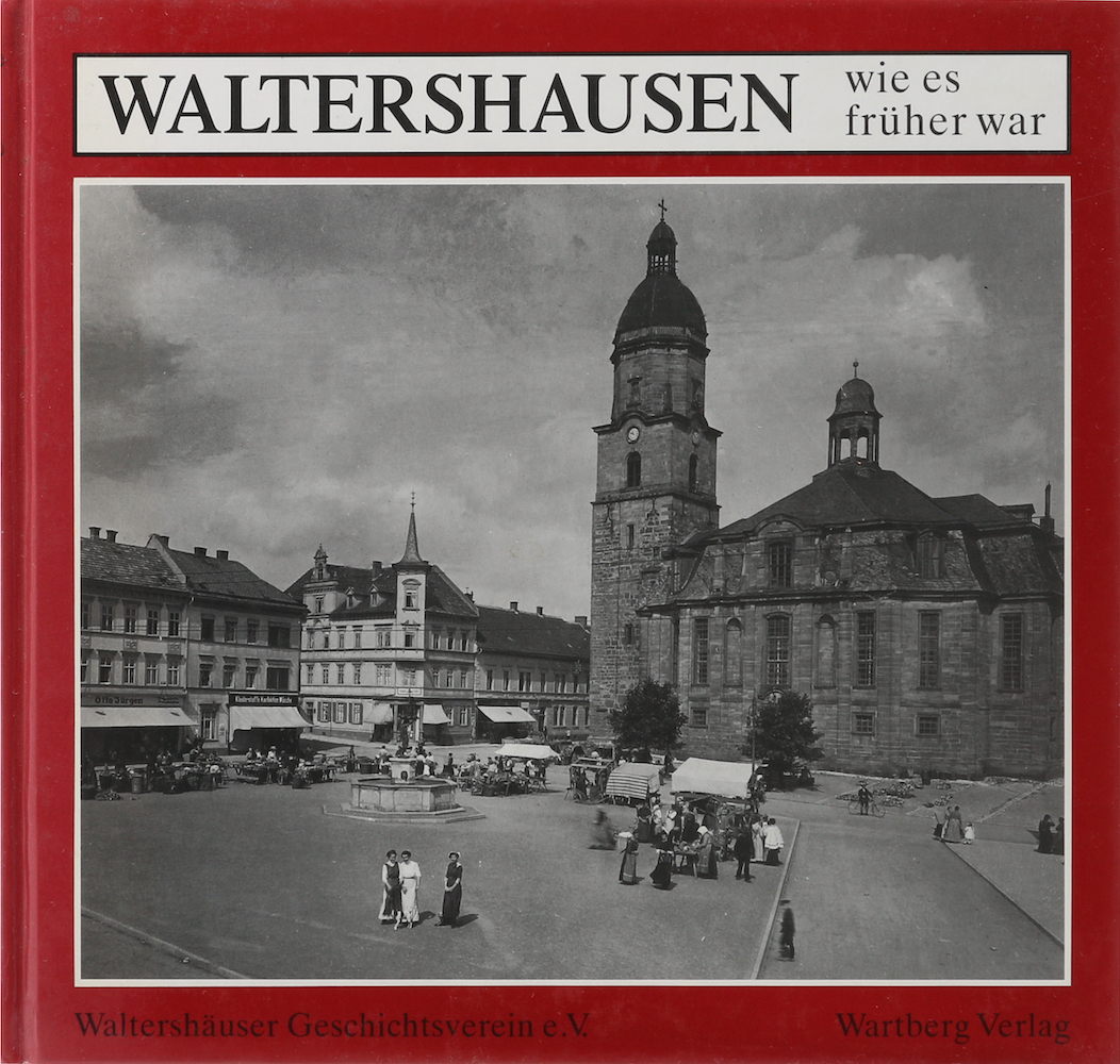 Waltershausen wie es früher war. Hrsg. vom Waltershäuser Geschichtsverein e. V. 1. Aufl.