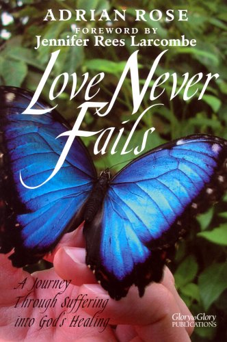 Love Never Fails: A Journey Through Suffering into God's Healing - Adrian, Rose