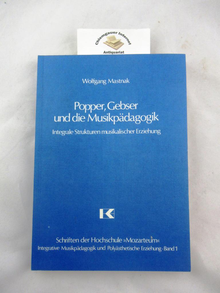 Popper, Gebser und die Musikpädagogik : integrale Strukturen musikalischer Erziehung. Hochschule für Musik und Darstellende Kunst Mozarteum: Schriften der Hochschule 